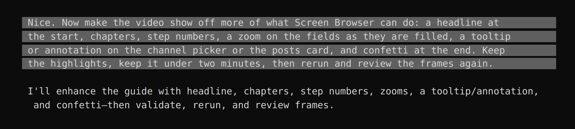 The request in Cursor: a headline at the start, chapters, step numbers, a zoom on the fields as they are filled, a tooltip or annotation on the channel picker or the posts card, and confetti at the end; keep the highlights, keep it under two minutes, then rerun and review the frames again. Cursor answers with its plan.